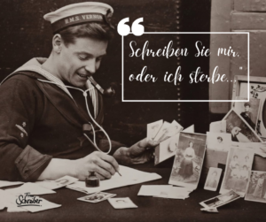 Eine alte schwarz-weiße Aufnahme eines Seemanns, der einen Brief schreibt und viele Damenfotos vor sich sieht, Textinsert: "Schreiben Sie mir, oder ich sterbe..."